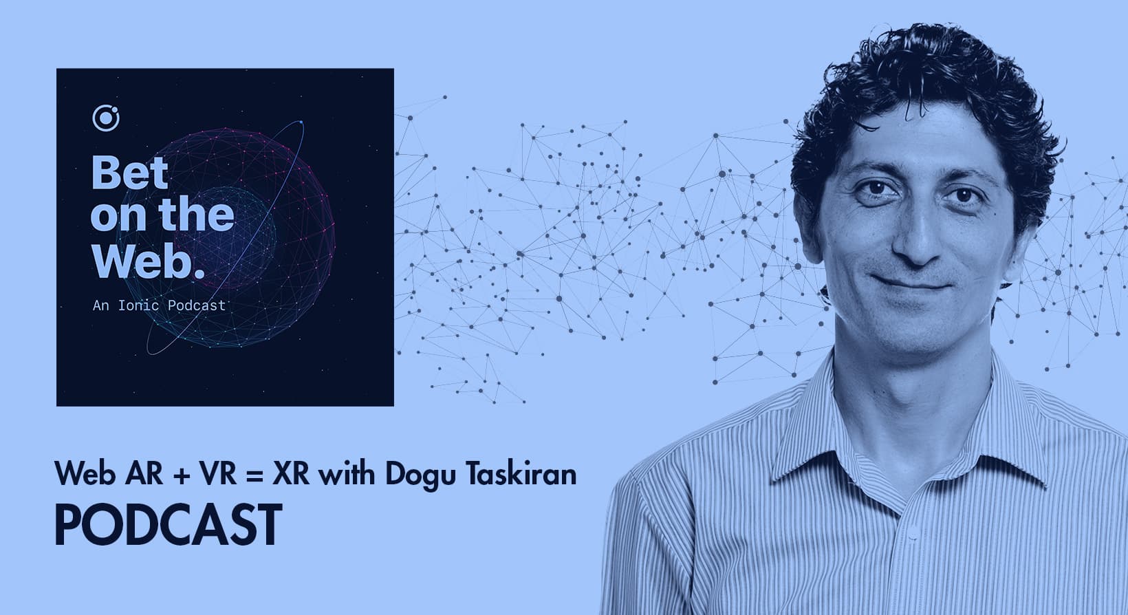 Web AR + VR = XR, an Ionic Podcast with Dogu Taskiran